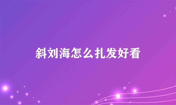 斜刘海怎么扎发好看