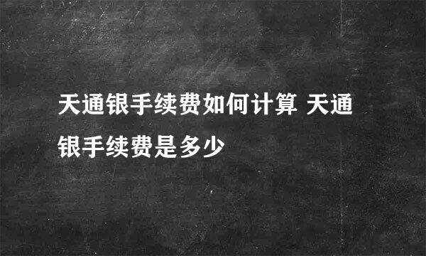 天通银手续费如何计算 天通银手续费是多少