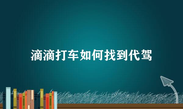 滴滴打车如何找到代驾