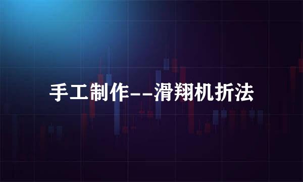 手工制作--滑翔机折法