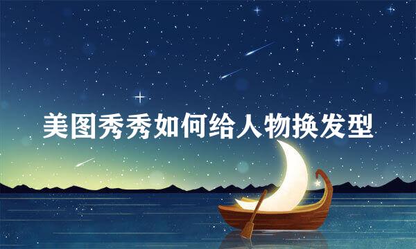 美图秀秀如何给人物换发型