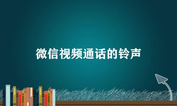 微信视频通话的铃声