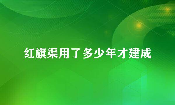 红旗渠用了多少年才建成