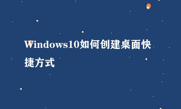 Windows10如何创建桌面快捷方式