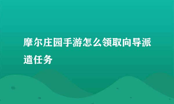 摩尔庄园手游怎么领取向导派遣任务