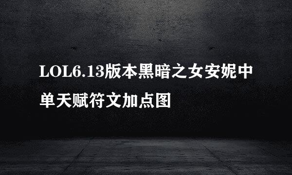 LOL6.13版本黑暗之女安妮中单天赋符文加点图