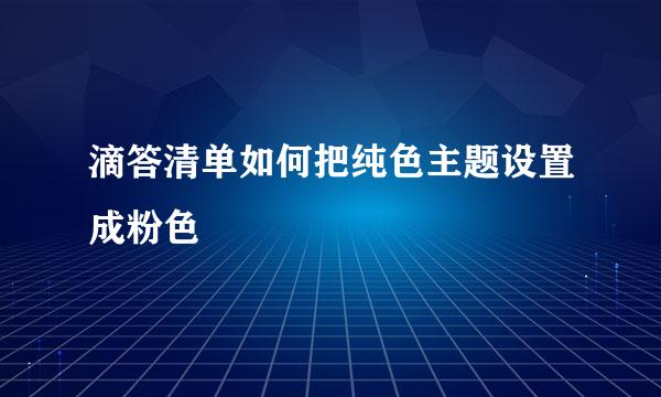 滴答清单如何把纯色主题设置成粉色