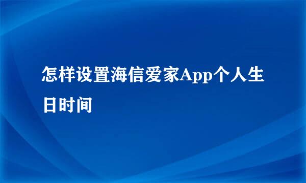 怎样设置海信爱家App个人生日时间