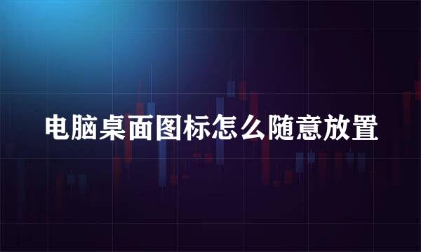 电脑桌面图标怎么随意放置