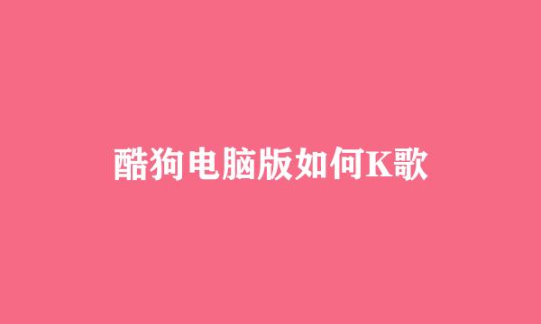 酷狗电脑版如何K歌