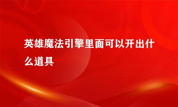 英雄魔法引擎里面可以开出什么道具