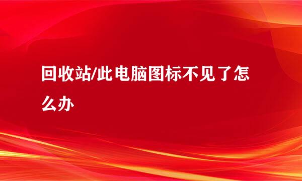 回收站/此电脑图标不见了怎么办