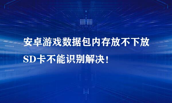 安卓游戏数据包内存放不下放SD卡不能识别解决！