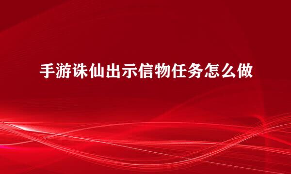手游诛仙出示信物任务怎么做