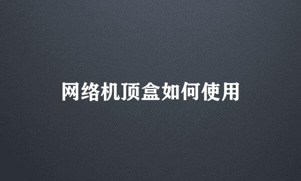 网络机顶盒如何使用