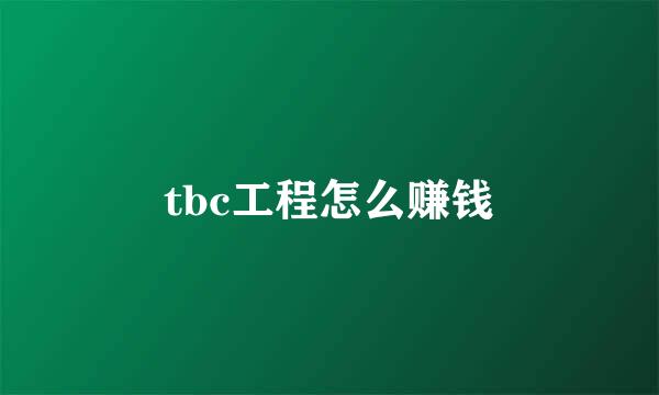tbc工程怎么赚钱