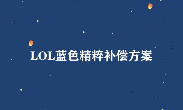 LOL蓝色精粹补偿方案