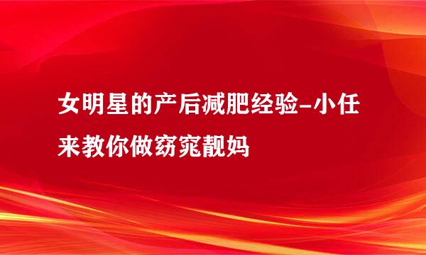 女明星的产后减肥经验-小任来教你做窈窕靓妈