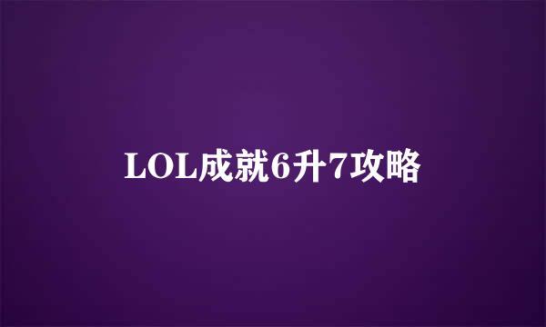 LOL成就6升7攻略