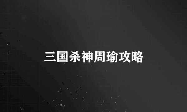 三国杀神周瑜攻略