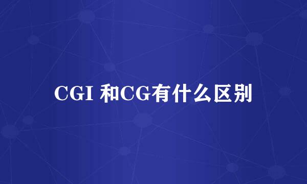 CGI 和CG有什么区别