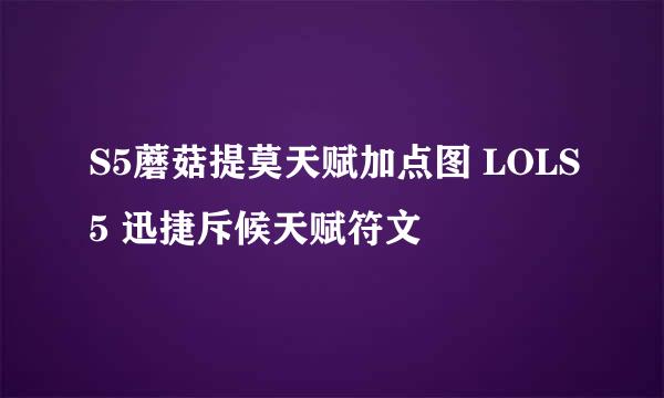 S5蘑菇提莫天赋加点图 LOLS5 迅捷斥候天赋符文