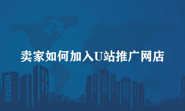 卖家如何加入U站推广网店