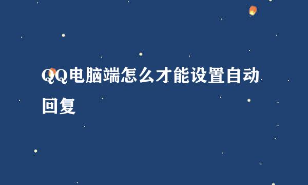 QQ电脑端怎么才能设置自动回复
