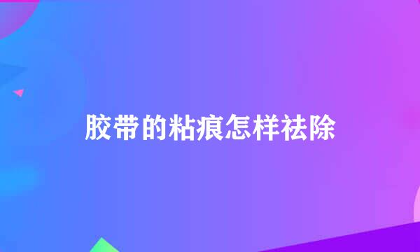 胶带的粘痕怎样祛除