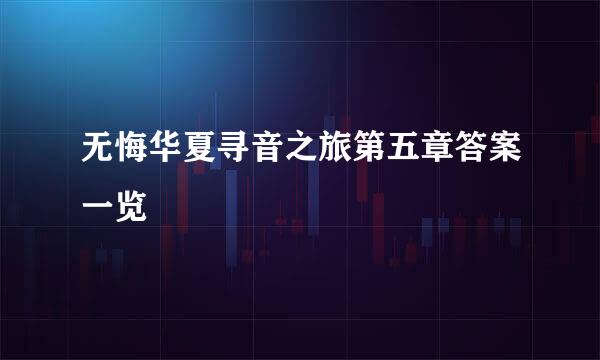 无悔华夏寻音之旅第五章答案一览