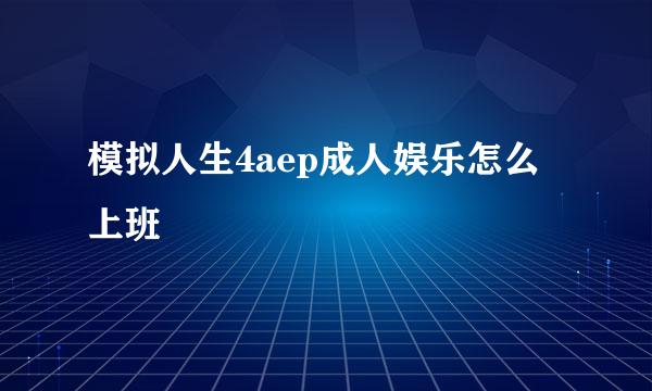 模拟人生4aep成人娱乐怎么上班