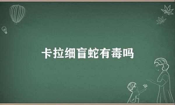 卡拉细盲蛇有毒吗