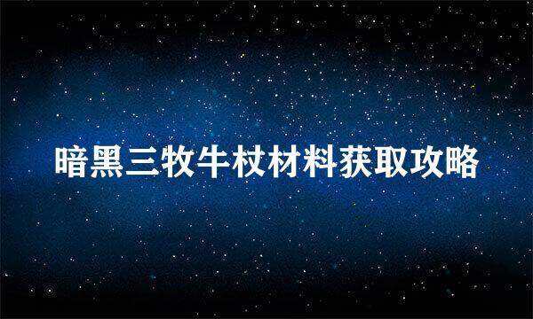 暗黑三牧牛杖材料获取攻略