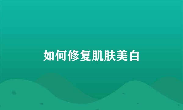 如何修复肌肤美白