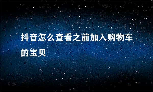 抖音怎么查看之前加入购物车的宝贝