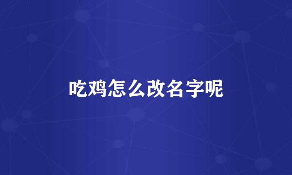吃鸡怎么改名字呢