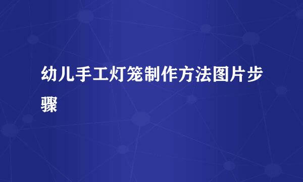 幼儿手工灯笼制作方法图片步骤