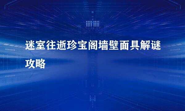 迷室往逝珍宝阁墙壁面具解谜攻略