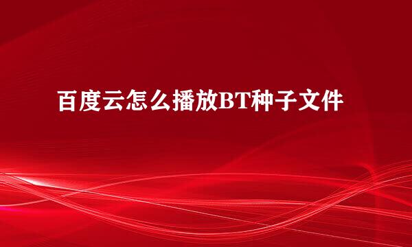 百度云怎么播放BT种子文件