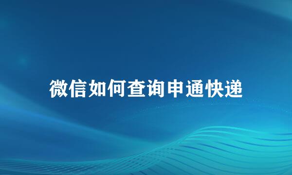 微信如何查询申通快递
