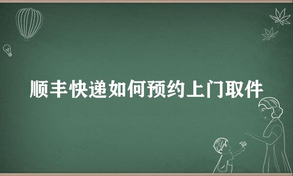 顺丰快递如何预约上门取件