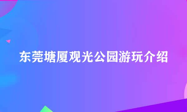东莞塘厦观光公园游玩介绍