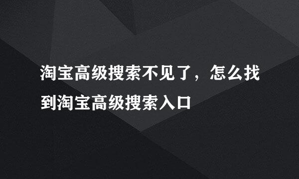 淘宝高级搜索不见了，怎么找到淘宝高级搜索入口