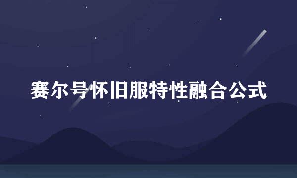 赛尔号怀旧服特性融合公式
