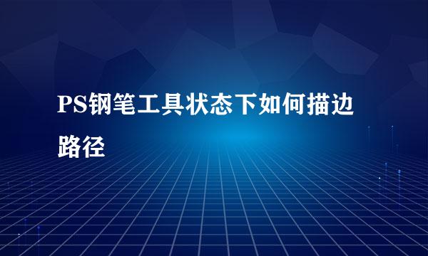 PS钢笔工具状态下如何描边路径