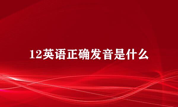 12英语正确发音是什么