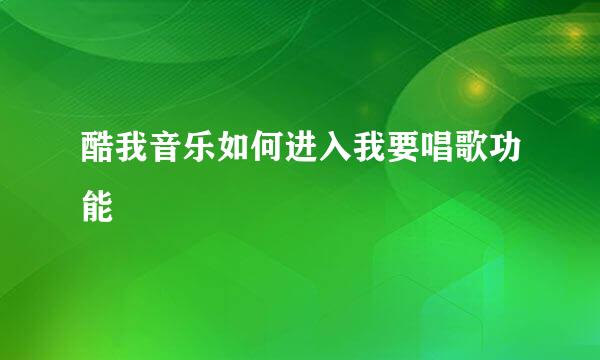 酷我音乐如何进入我要唱歌功能