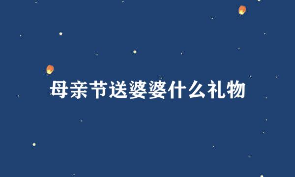 母亲节送婆婆什么礼物