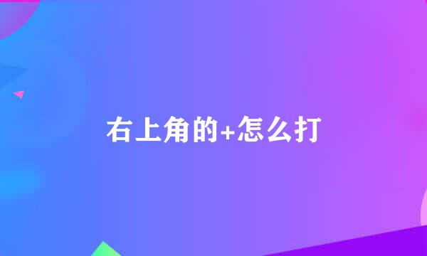右上角的+怎么打