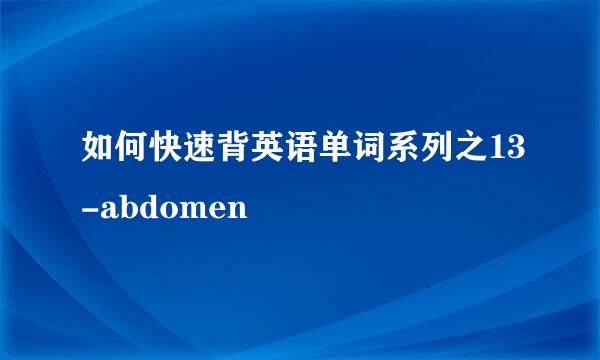 如何快速背英语单词系列之13-abdomen